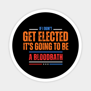 If I Don't Get Elected It's Going To Be A Bloodbath Magnet